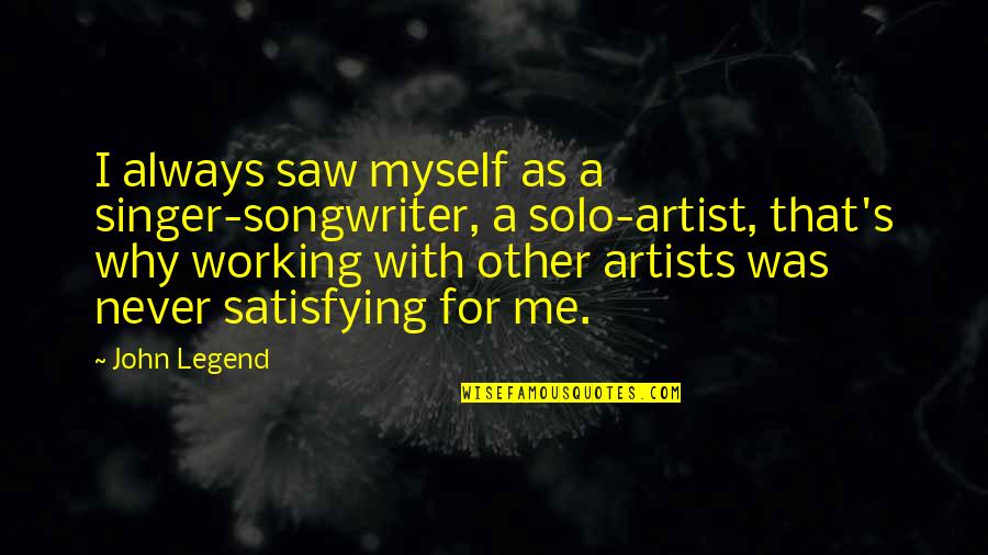 Beggybaggy Quotes By John Legend: I always saw myself as a singer-songwriter, a