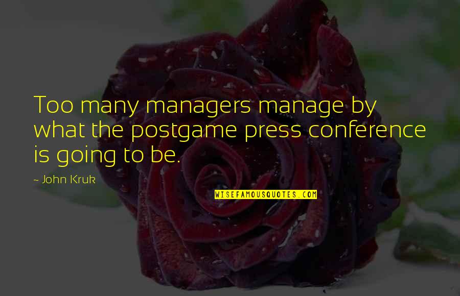 Beghetto Quotes By John Kruk: Too many managers manage by what the postgame