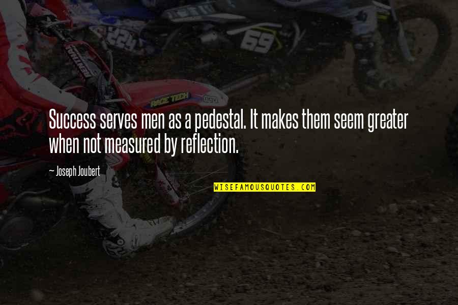 Beghetto Quotes By Joseph Joubert: Success serves men as a pedestal. It makes Beghetto Quotes By Joseph Joubert: Success serves men as a pedestal. It makes