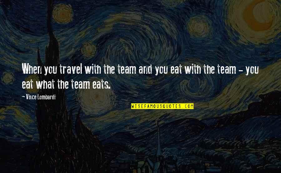 Beghetto Quotes By Vince Lombardi: When you travel with the team and you