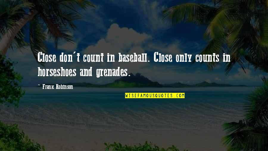 Begich Boggs Quotes By Frank Robinson: Close don't count in baseball. Close only counts