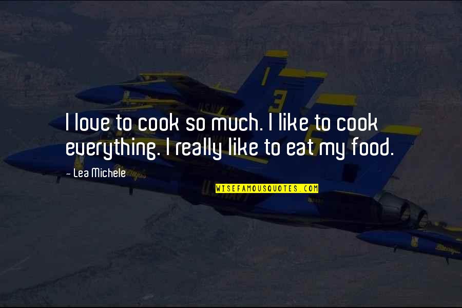 Begich Middle School Quotes By Lea Michele: I love to cook so much. I like