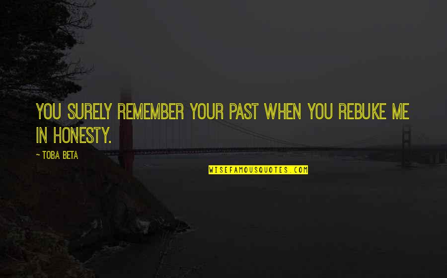 Begich Middle School Quotes By Toba Beta: You surely remember your past when you rebuke