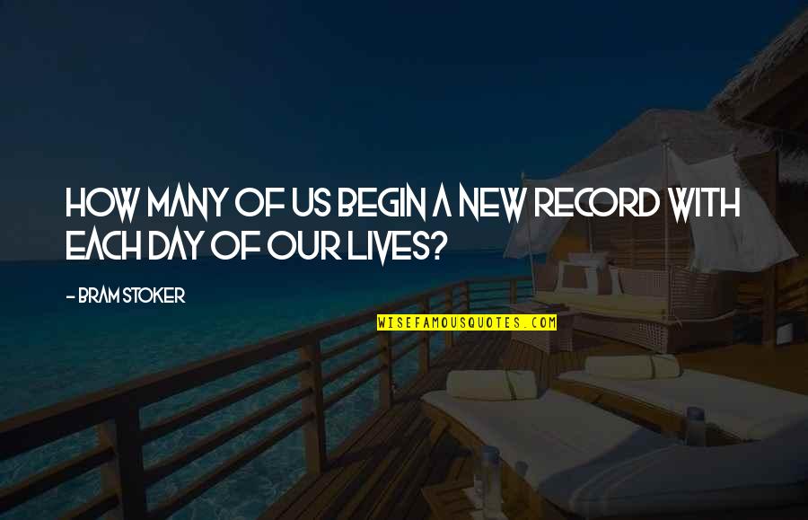 Begin A Day Quotes By Bram Stoker: How many of us begin a new record