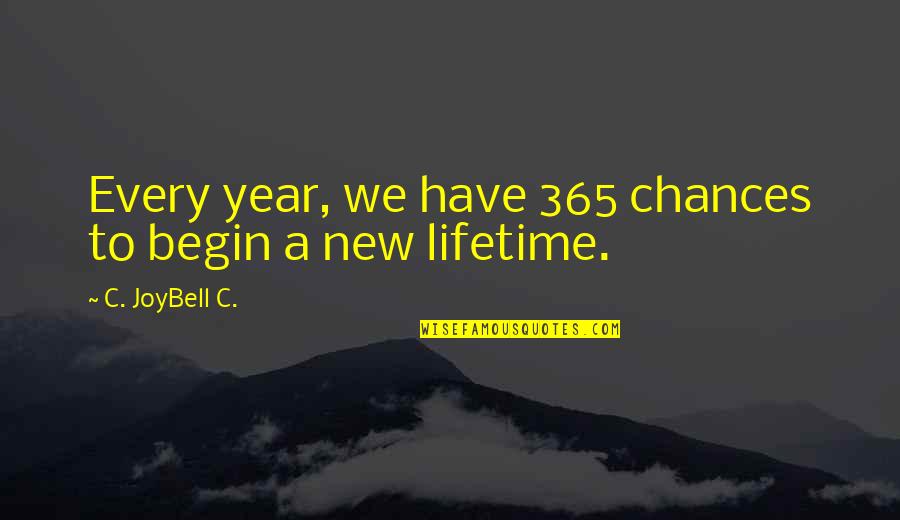 Begin A Day Quotes By C. JoyBell C.: Every year, we have 365 chances to begin