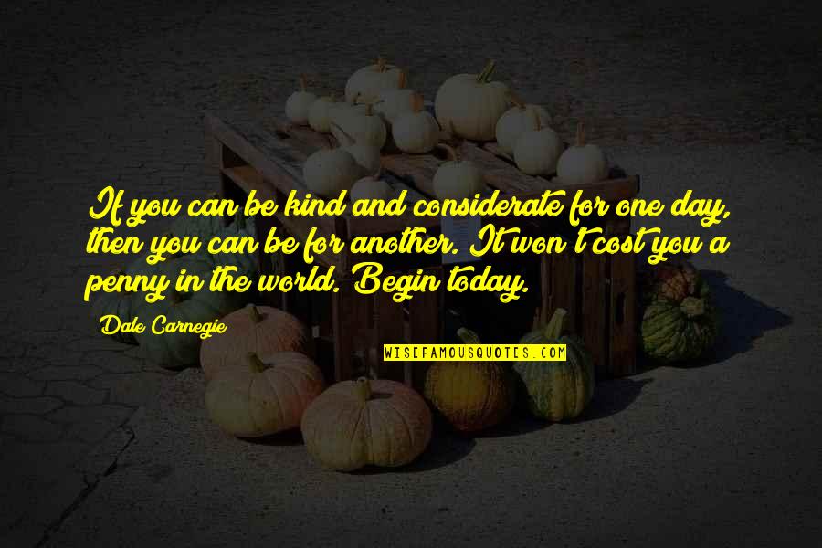 Begin A Day Quotes By Dale Carnegie: If you can be kind and considerate for