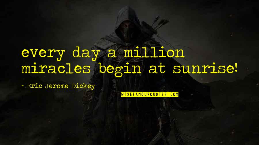 Begin A Day Quotes By Eric Jerome Dickey: every day a million miracles begin at sunrise!