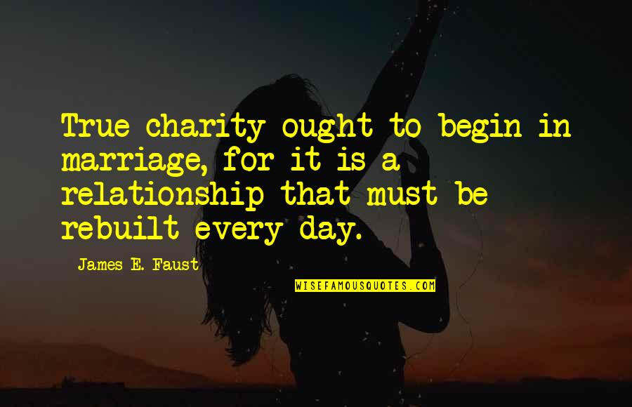 Begin A Day Quotes By James E. Faust: True charity ought to begin in marriage, for