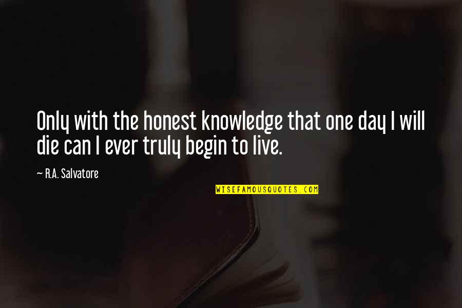 Begin A Day Quotes By R.A. Salvatore: Only with the honest knowledge that one day