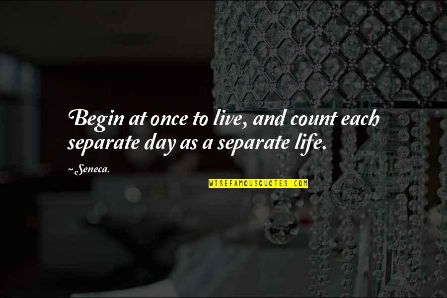 Begin A Day Quotes By Seneca.: Begin at once to live, and count each