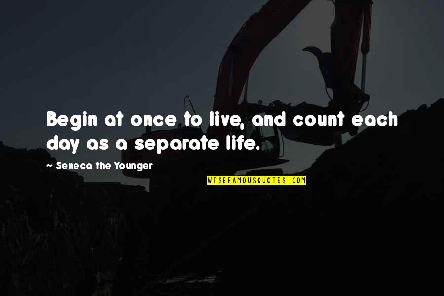 Begin A Day Quotes By Seneca The Younger: Begin at once to live, and count each