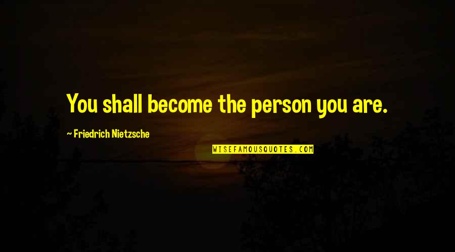 Begin A New Day Quotes By Friedrich Nietzsche: You shall become the person you are.