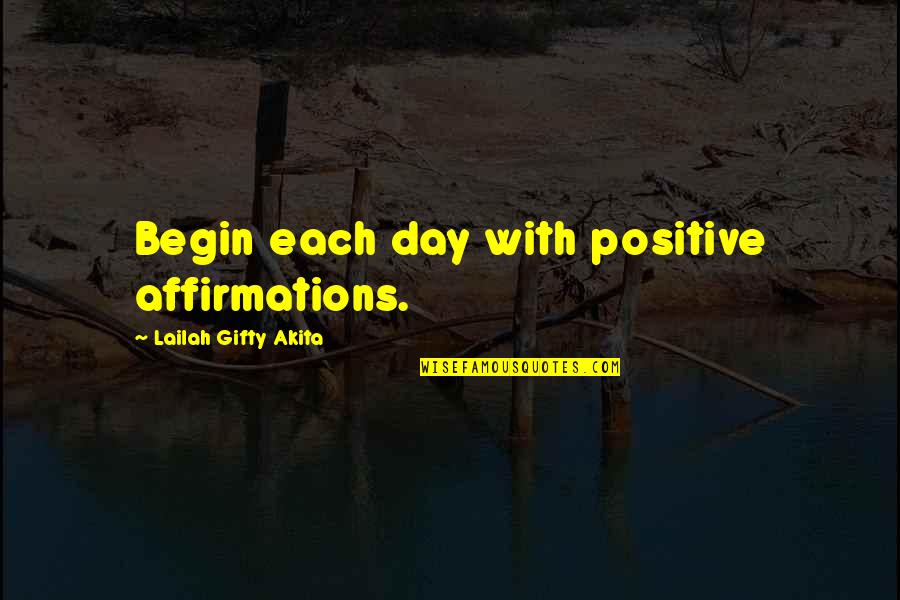 Begin A New Day Quotes By Lailah Gifty Akita: Begin each day with positive affirmations.