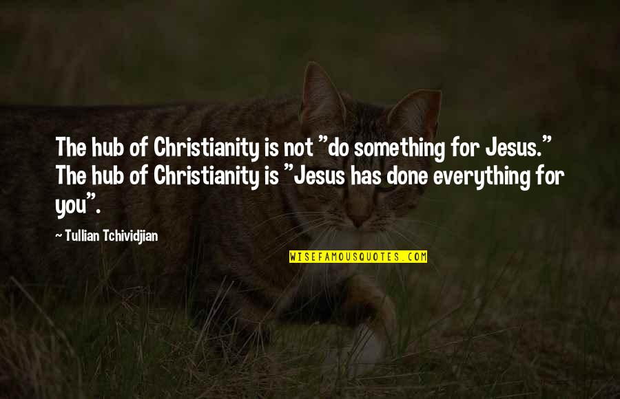 Begin Again Gretta Quotes By Tullian Tchividjian: The hub of Christianity is not "do something