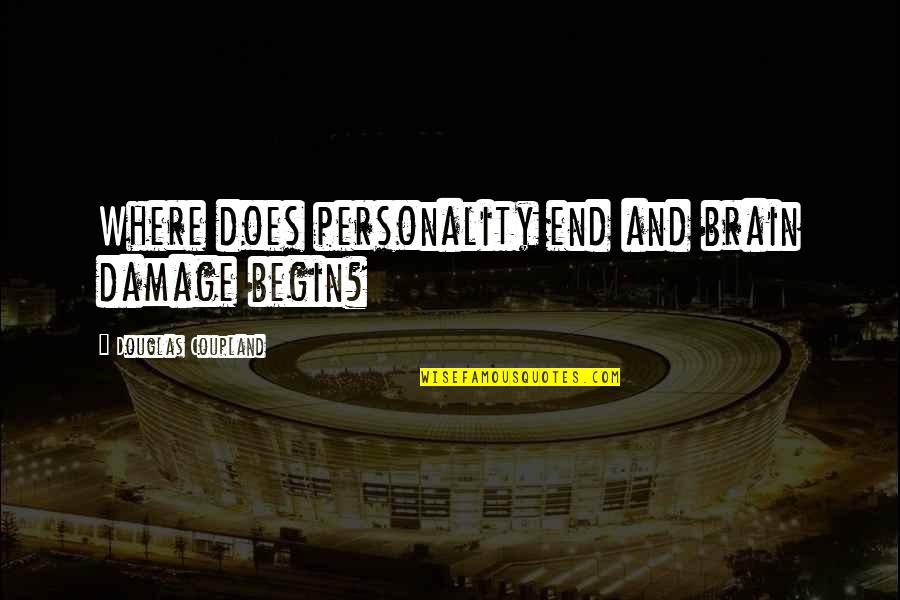 Begin And End Brain Quotes By Douglas Coupland: Where does personality end and brain damage begin?