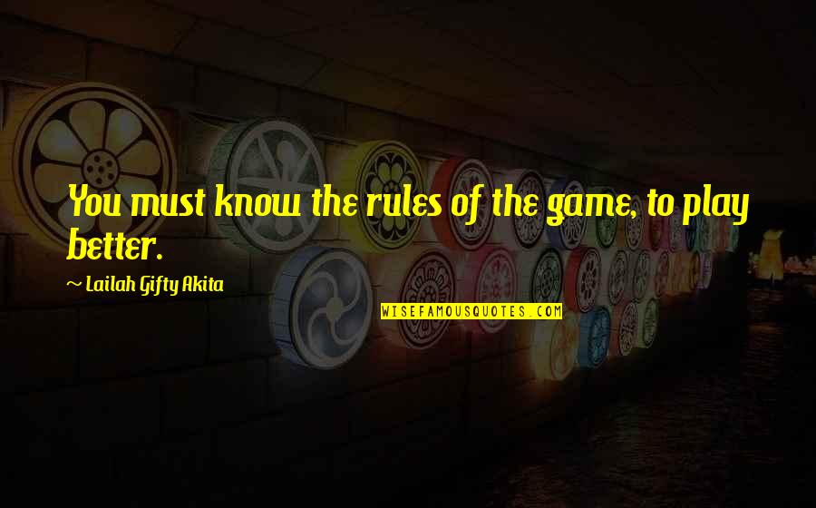 Begin And End Brain Quotes By Lailah Gifty Akita: You must know the rules of the game,