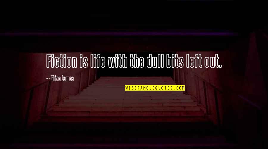 Begin And Israel Quotes By Clive James: Fiction is life with the dull bits left Begin And Israel Quotes By Clive James: Fiction is life with the dull bits left