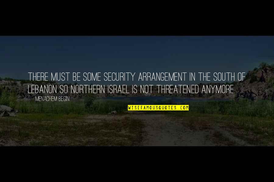 Begin And Israel Quotes By Menachem Begin: There must be some security arrangement in the Begin And Israel Quotes By Menachem Begin: There must be some security arrangement in the