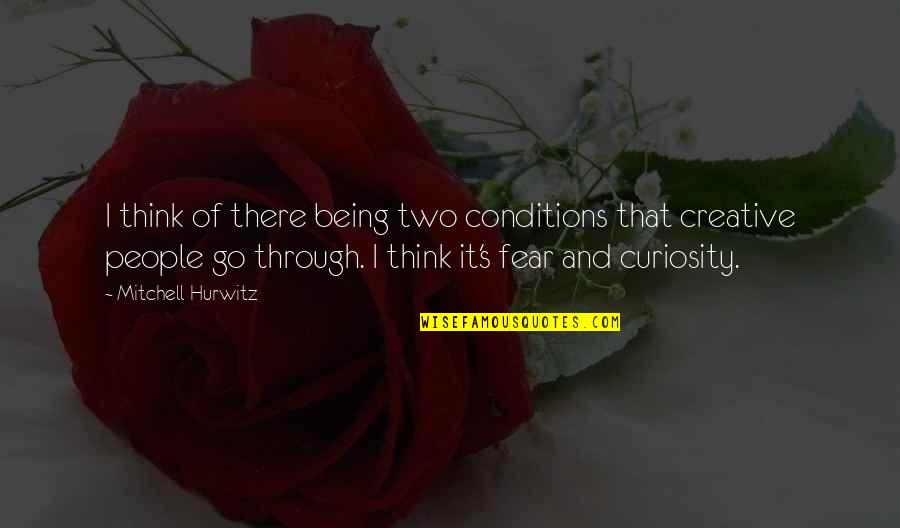 Begin Anew Quotes By Mitchell Hurwitz: I think of there being two conditions that