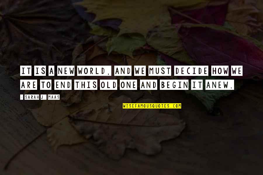 Begin Anew Quotes By Sarah J. Maas: It is a new world, and we must
