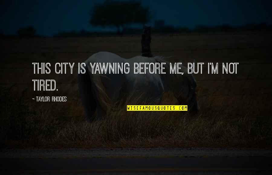 Begin Anew Quotes By Taylor Rhodes: This city is yawning before me, but I'm