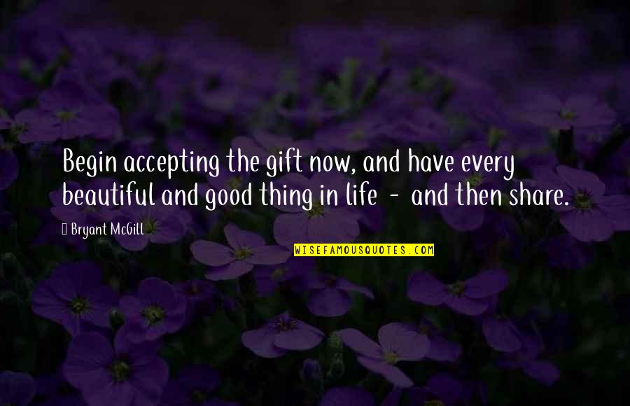 Begin Life Quotes By Bryant McGill: Begin accepting the gift now, and have every