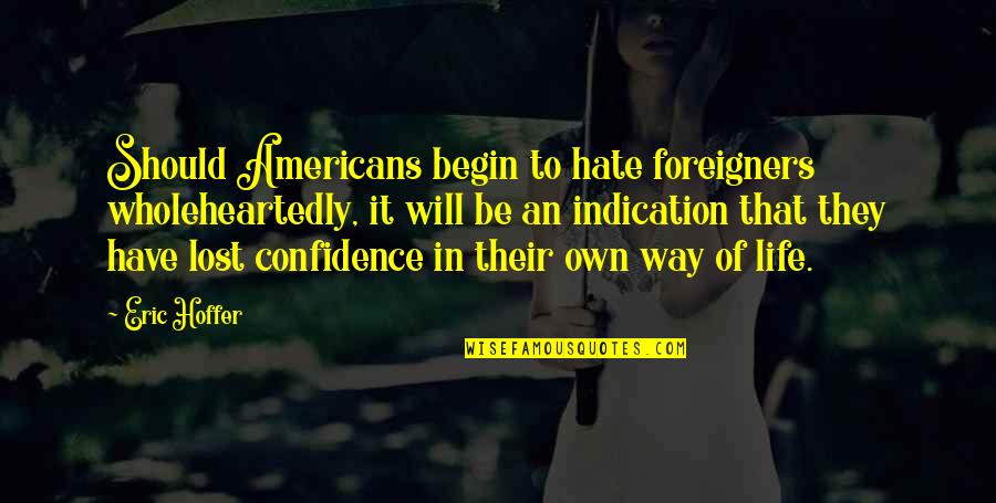 Begin Life Quotes By Eric Hoffer: Should Americans begin to hate foreigners wholeheartedly, it