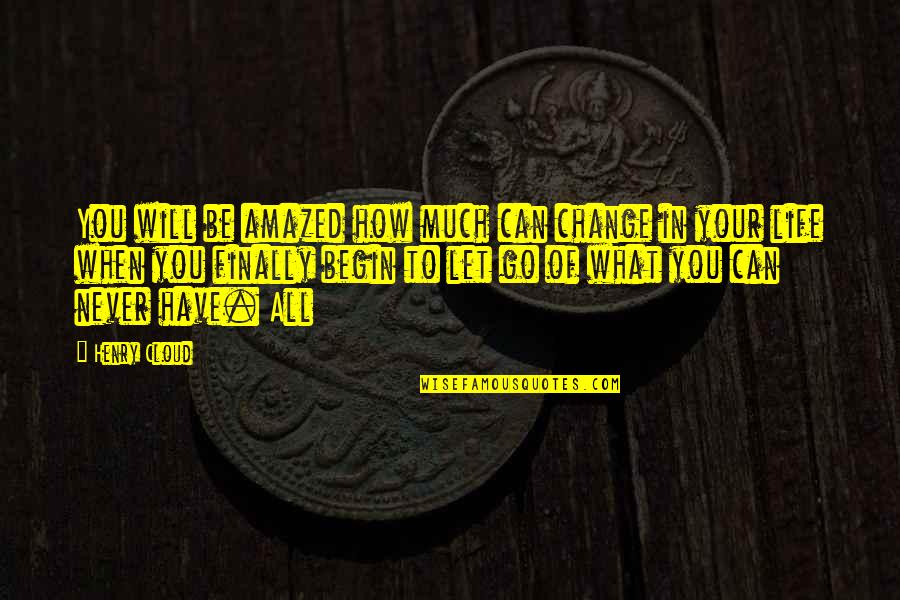Begin Life Quotes By Henry Cloud: You will be amazed how much can change