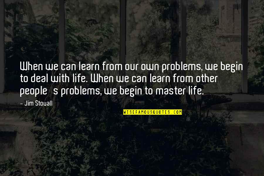 Begin Life Quotes By Jim Stovall: When we can learn from our own problems,