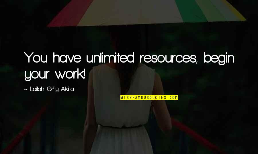 Begin Life Quotes By Lailah Gifty Akita: You have unlimited resources, begin your work!