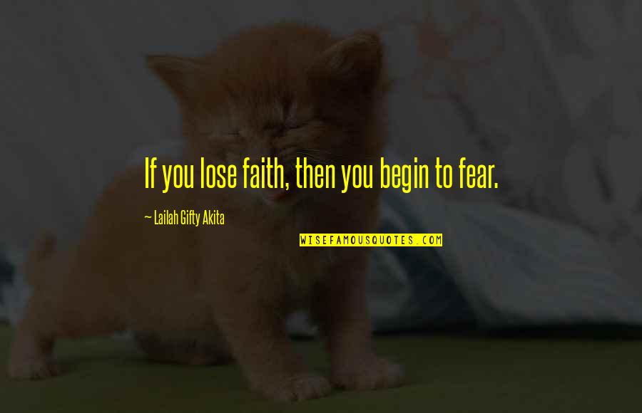 Begin Life Quotes By Lailah Gifty Akita: If you lose faith, then you begin to