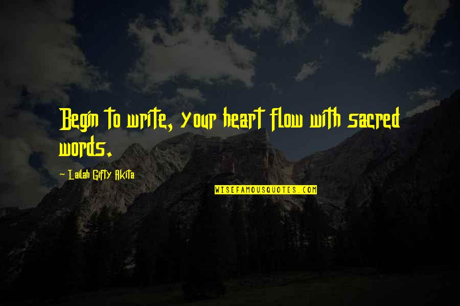 Begin Life Quotes By Lailah Gifty Akita: Begin to write, your heart flow with sacred
