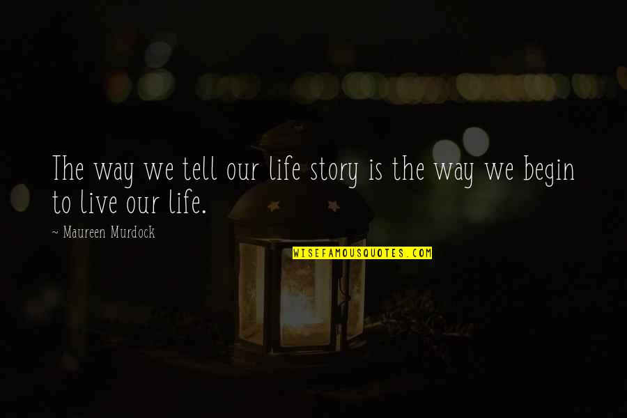 Begin Life Quotes By Maureen Murdock: The way we tell our life story is