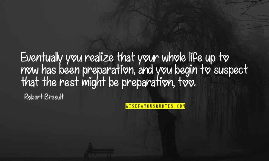 Begin Life Quotes By Robert Breault: Eventually you realize that your whole life up