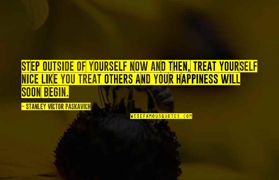 Begin Life Quotes By Stanley Victor Paskavich: Step outside of yourself now and then, treat