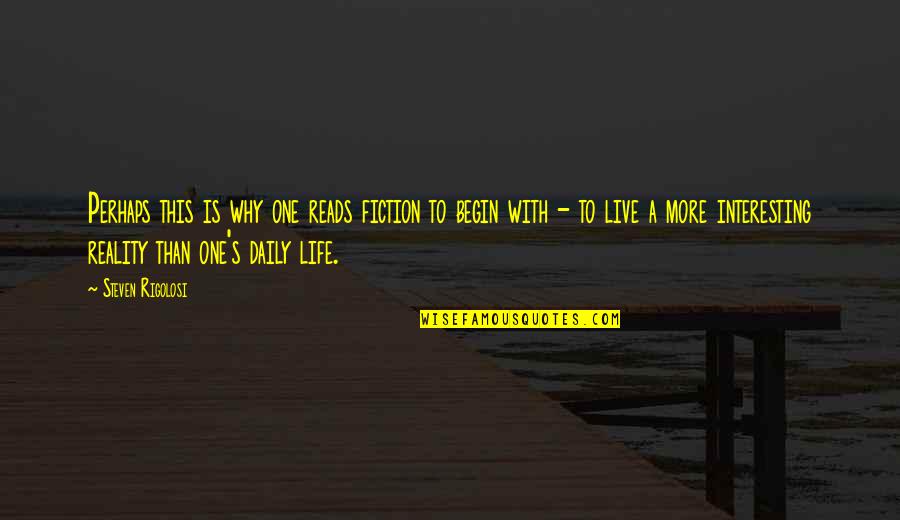 Begin Life Quotes By Steven Rigolosi: Perhaps this is why one reads fiction to
