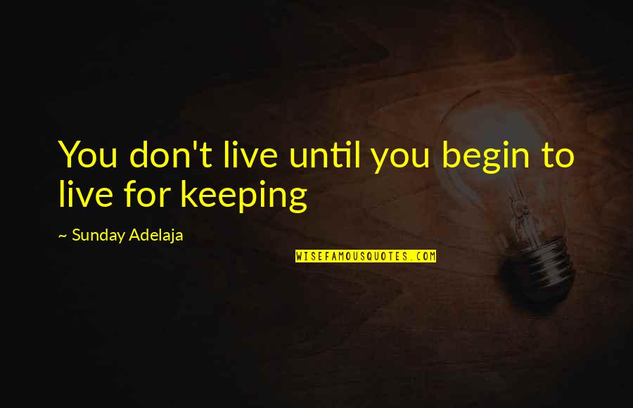 Begin Life Quotes By Sunday Adelaja: You don't live until you begin to live