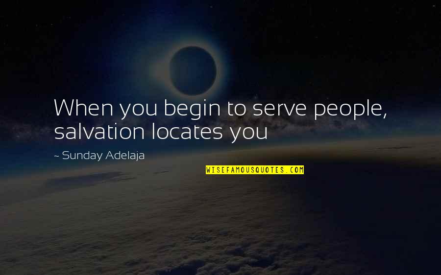 Begin Life Quotes By Sunday Adelaja: When you begin to serve people, salvation locates