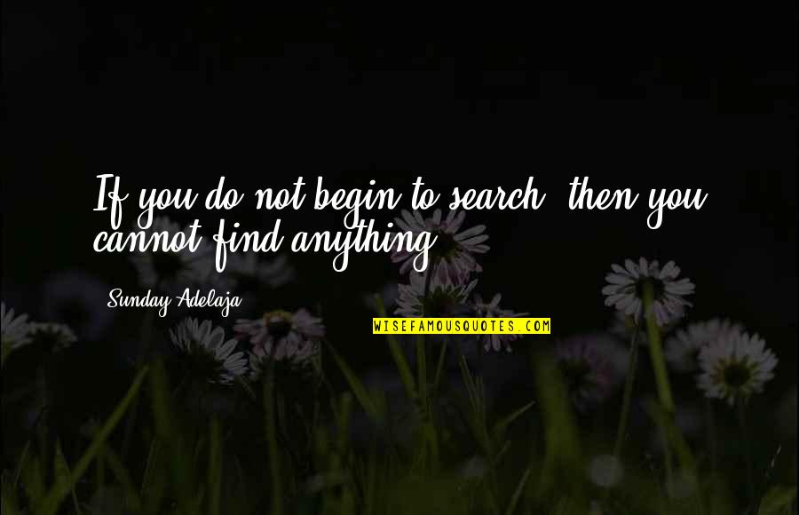 Begin Life Quotes By Sunday Adelaja: If you do not begin to search, then