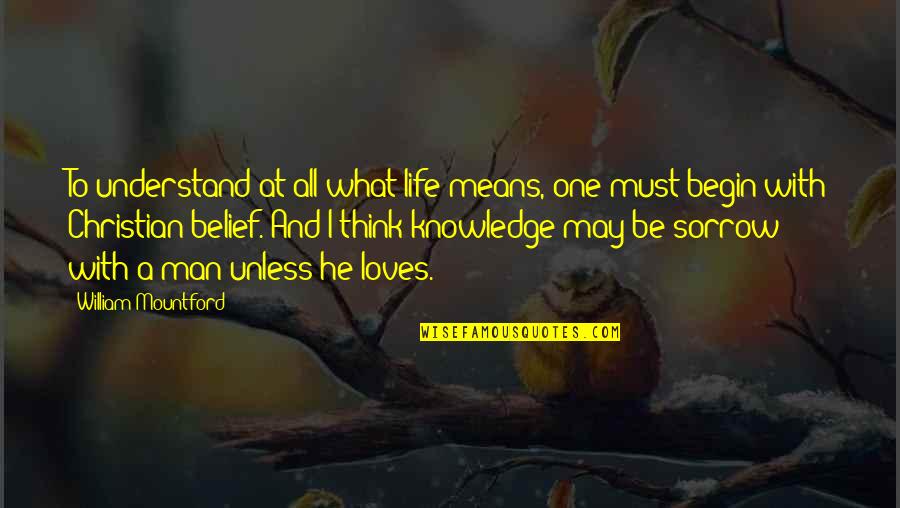 Begin Life Quotes By William Mountford: To understand at all what life means, one