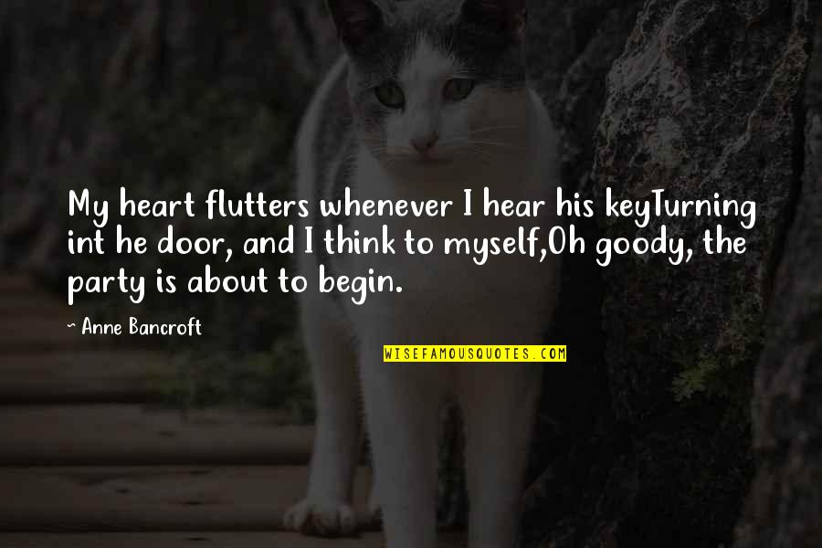 Begin Love Quotes By Anne Bancroft: My heart flutters whenever I hear his keyTurning