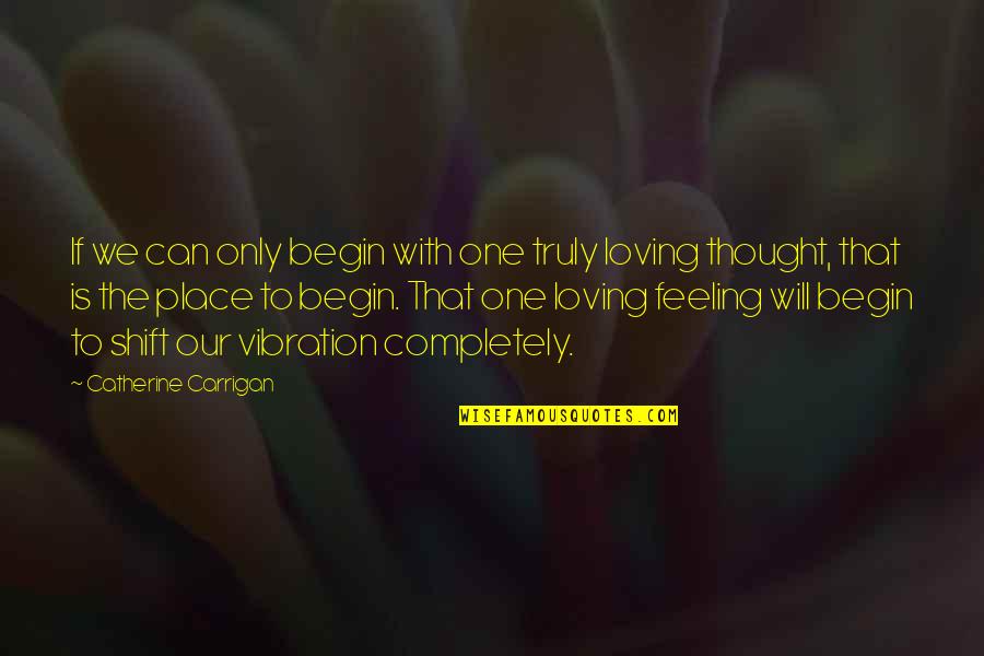 Begin Love Quotes By Catherine Carrigan: If we can only begin with one truly