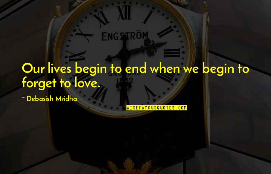 Begin Love Quotes By Debasish Mridha: Our lives begin to end when we begin