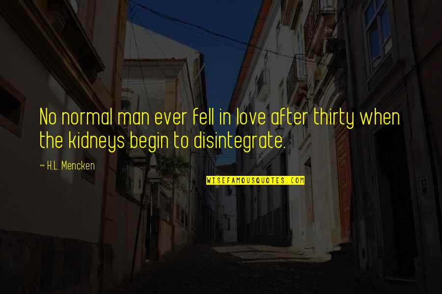 Begin Love Quotes By H.L. Mencken: No normal man ever fell in love after