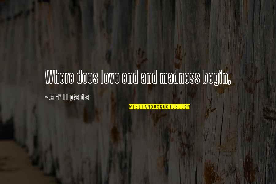 Begin Love Quotes By Jan-Philipp Sendker: Where does love end and madness begin,