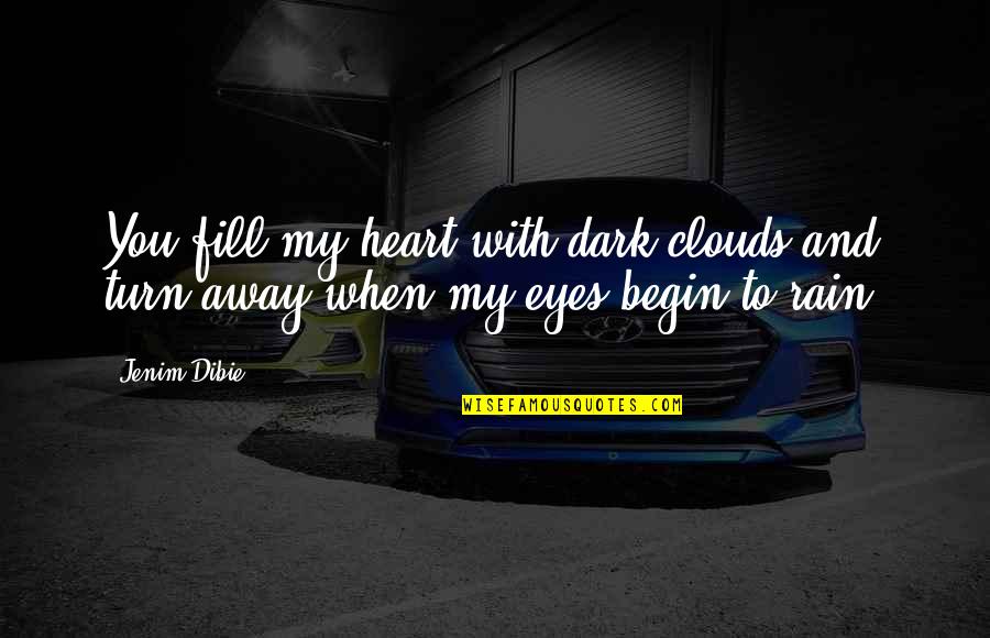 Begin Love Quotes By Jenim Dibie: You fill my heart with dark clouds and