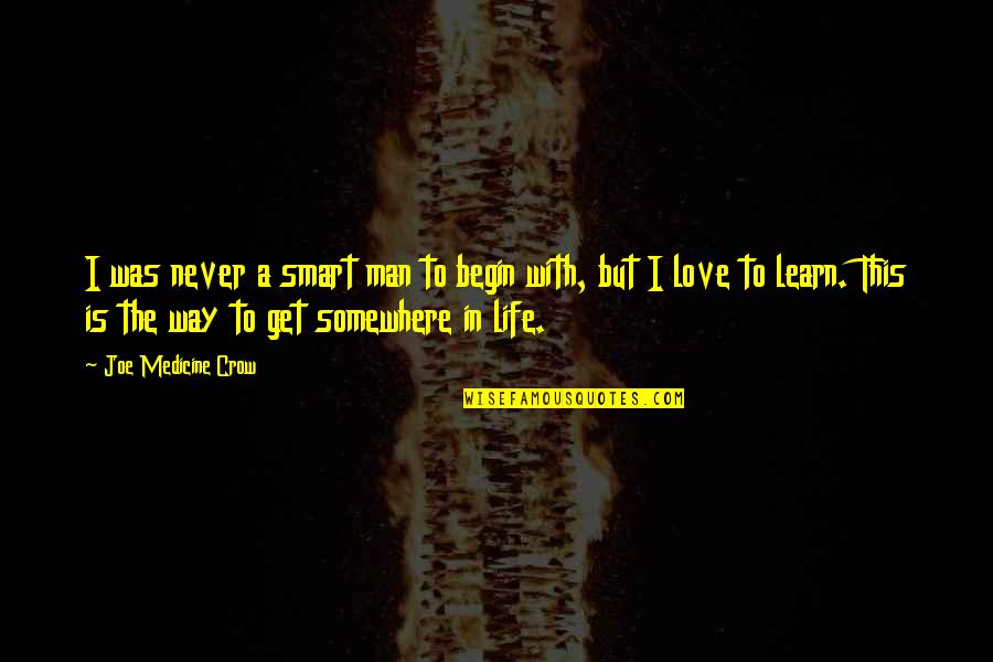 Begin Love Quotes By Joe Medicine Crow: I was never a smart man to begin
