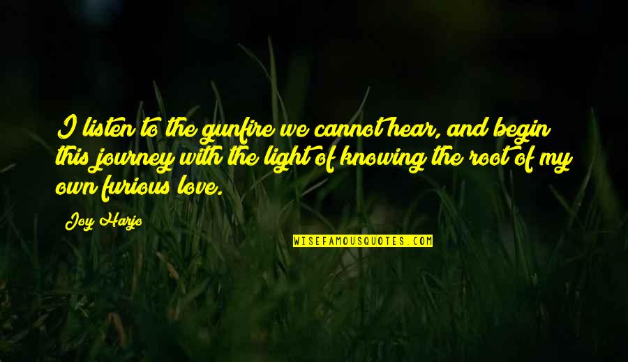 Begin Love Quotes By Joy Harjo: I listen to the gunfire we cannot hear,