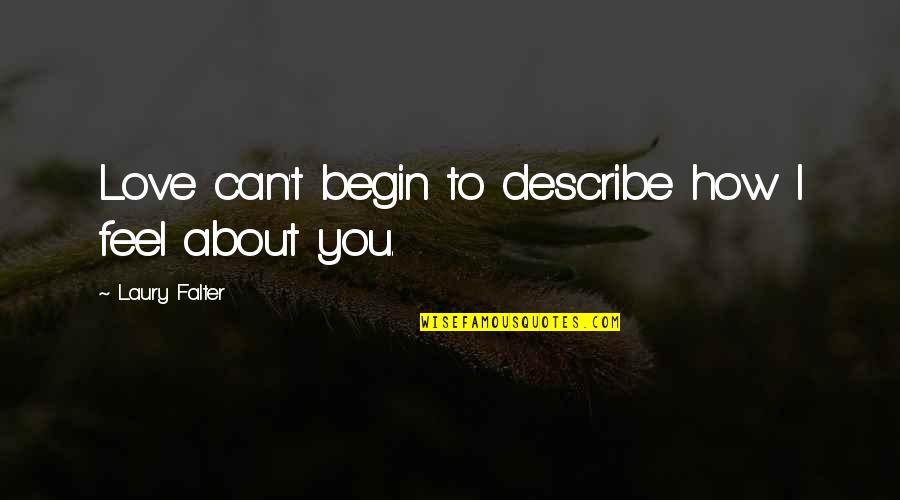 Begin Love Quotes By Laury Falter: Love can't begin to describe how I feel