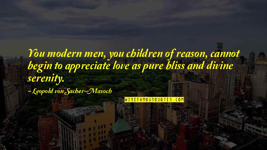 Begin Love Quotes By Leopold Von Sacher-Masoch: You modern men, you children of reason, cannot